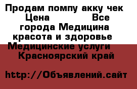 Продам помпу акку чек › Цена ­ 30 000 - Все города Медицина, красота и здоровье » Медицинские услуги   . Красноярский край